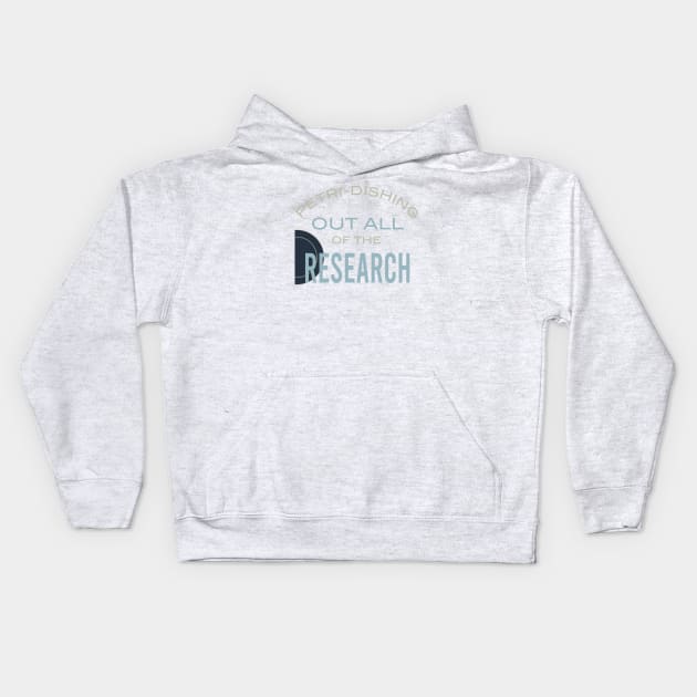 Petri-Dishing Out All of the Research Kids Hoodie by whyitsme